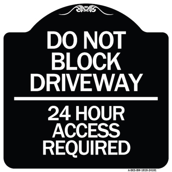 Do Not Block Driveway 24 Hour Access Required Heavy-Gauge Aluminum Sign, 18" H, BW-1818-24181